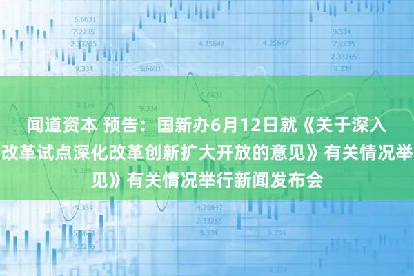 闻道资本 预告：国新办6月12日就《关于深入推进深圳综合改革试点深化改革创新扩大开放的意见》有关情况举行新闻发布会