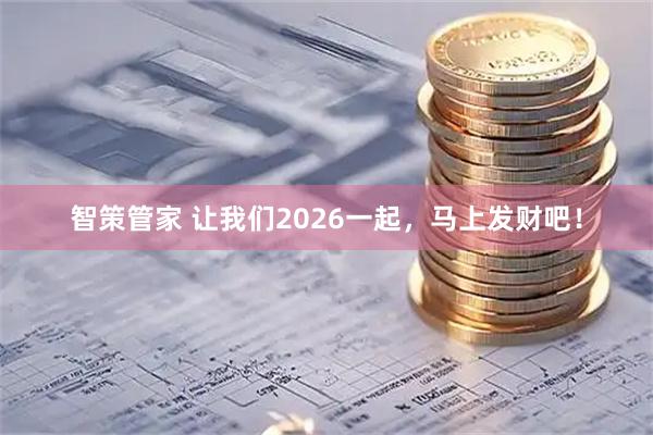 智策管家 让我们2026一起，马上发财吧！